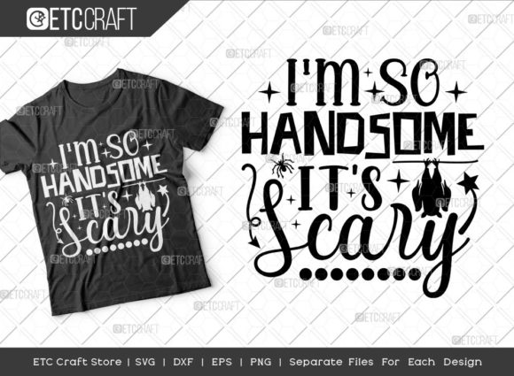 I’m So Handsome It’s Scary SVG Cut File: Graphics for Crafts